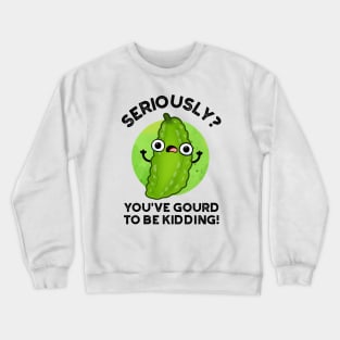 You've Gourd To Be Kidding Cute Veggie Pun Crewneck Sweatshirt